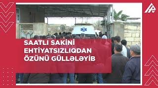 Saatlı sakini ehtiyatsızlıqdan özünü güllələyib