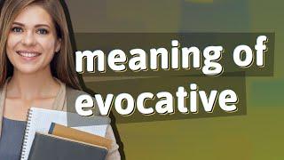 Evocative  meaning of Evocative