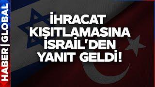 Türkiyenin İhracat Kısıtlamasına İsrailden Yanıt Geldi