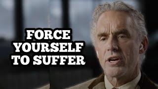 FORCE YOURSELF TO SUFFER - Jordan Peterson Best Motivational Speech