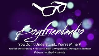 You Dont Understand.. Youre Mine Boyfriend RoleplayDating a YandereObsessiveProtective ASMR