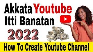 Akkata Youtube itti Banatan How to Create Youtube channel In 2022