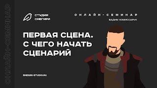 Первая сцена. C чего начать сценарий. Семинар для сценаристов писателей драматургов режиссеров