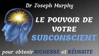 dr Joseph Murphy  La Puissance de votre Subconscient pour obtenir Richesse et Réussite