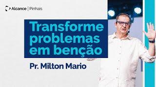 Transforme problemas em Bênção  Pr. Milton Mario