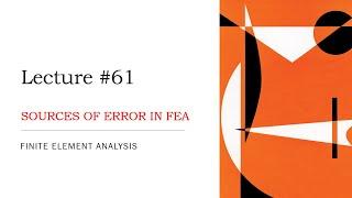 Sources of Error in FEA  Basic Concepts  FEA Theory Lecture  L61