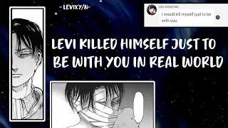 Levi killed himself just to be with you in real world  sad? - levixyn