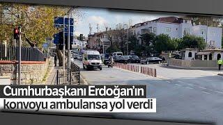 Cumhurbaşkanı Erdoğan’ın Konvoyu Ambulansa Yol Verdi