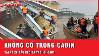 Không có trong cabin Tài xế xe đầu kéo có thể trôi đi đâu trong lũ ngầu đỏ sông Hồng?  Thời sự