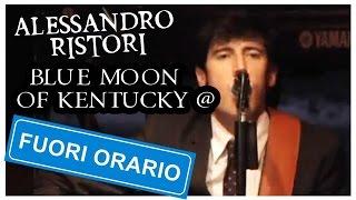 Alessandro Ristori - Blue Moon of Kentucky @Fuori Orario 13 24