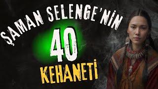 ŞAMAN SELENGENİN GERÇEKLEŞMESİ BEKLENEN 40 KEHANETİ