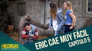 Eric cae muy fácil  Preciosas  Capítulo 5