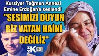 KURSİYER TEĞMEN ANNESİ EMİNE ERDOĞANA SESLENDİ SESİMİZİ DUYUN BİZ VATAN HAİNİ DEĞİLİZ