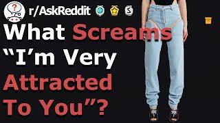 Girls This Screams “I’m attracted to you” rAskreddit