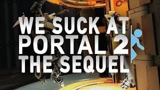 We Suck at Portal 2 The Sequel