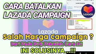 Cara membatalkan lazada campaign  Solusi Salah Harga Campaign lazada