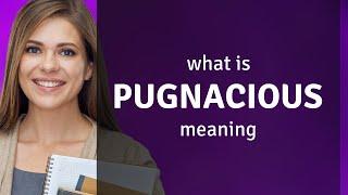 Pugnacious • what is PUGNACIOUS meaning