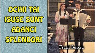 Fratii Burciu - Ochii Tai Isuse sunt adanci splendori  muzica crestina