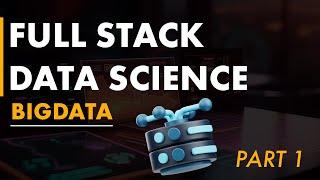 Full Stack Data Science  Big Data  Part 1