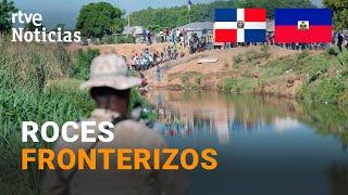 REPÚBLICA DOMINICANA CIERRA su FRONTERA con HAITÍ por ROMPER los ACUERDOS HÍDRICOS  RTVE