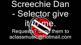 Screechie Dan - Selector give it to me..wmv