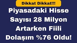 Piyasadaki Hisse Sayısı 28 Milyon Artarken Fiili Dolaşım %76 Oldu Dikkat Dikkat