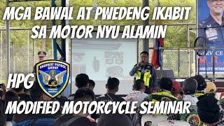 MODIFIED MOTORCYCLE SEMINAR HPG MGA BAWAL AT PWEDENG IKABIT SA MOTOR NYU ALAMIN.