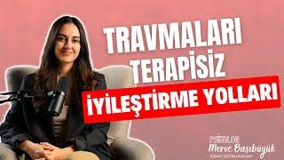 Travmalarını Kendin İyileştirmek için Yapabileceklerin I Psk. Merve Başıbüyük