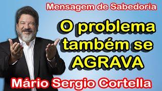 O problema também se agrava - Palavras de Sabedoria - Mário Sérgio Cortella