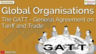 Global Organisations - The GATT General Agreement on Tariff and Trade  Class X  iKen