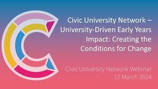 Civic University Network - University-Driven Early Years Impact Creating the Conditions for Change