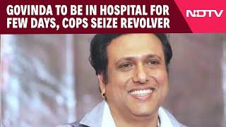 Govinda Gun Shot  Govinda To Be In Hospital For Few Days Cops Seize Revolver After Misfire