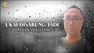 IGAT CHILLZ - UKAI DISABUNG JADI OFFICIAL VIDEO LYRIC