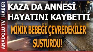 EN ACI KARE ANNESİ GÖZÜNÜN ÖNÜNDE HAYATA YENİK DÜŞTÜ