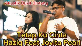 Tetap Ku Cinta Akustik Bukit Bintang-Haziq Feat Jovita Pearl