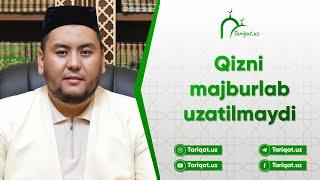 Qizni majburlab uzatilmaydi