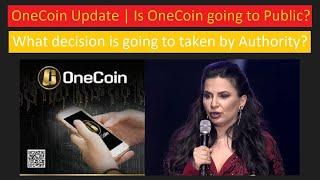 OneCoin Update  Is OneCoin going to Public?  What decision is going to taken by Authority?