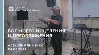 Бог моего исцеления и преображения. Проповедь 04.08.2024 Алексей Клименко