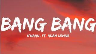 Knaan Ft. Adam Levine-Bang Bang Lyrics Video