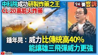 【94要客訴】中科院成功研製炸藥之王！CL-20高能火炸藥！鍾年晃：威力比傳統高40%！能讓雄三飛彈威力更強