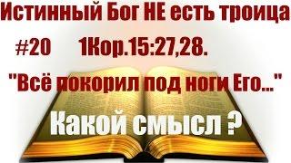 #20 1Кор 152728. Всё покорил под ноги Его... Какой смысл? Бог НЕ есть троица