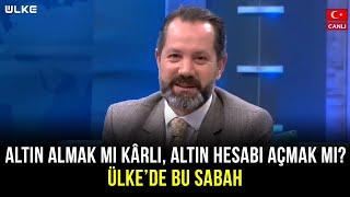 Altını Nasıl Daha Kârlı Hale Getirebiliriz? - Ülkede Bu Sabah