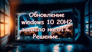 Обновление windows 10 20H2 зависло на 61%. Решение.