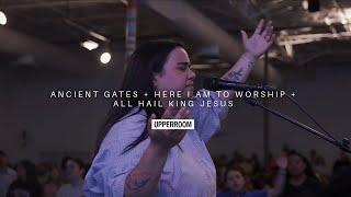 Ancient Gates + Here I Am To Worship + All Hail King Jesus - UPPERROOM
