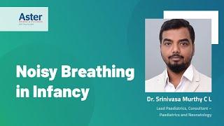 Noisy Breathing in Infancy  Dr. Srinivasa Murthy C L  Aster Women & Children