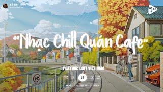 Nhạc Chill Quán Cafe - Những Ca Khúc Lofi Nhẹ Nhàng Hay Nhất Dành Cho Quán Cafe - Nhạc Lofi Chill