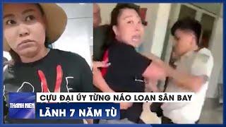 Cựu đại úy Lê Thị Hiền từng gây náo loạn sân bay lãnh 7 năm tù