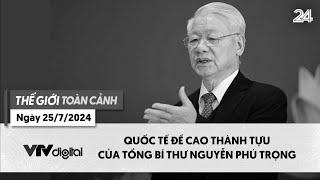 Thế giới toàn cảnh ngày 257 Quốc tế đề cao thành tựu của Tổng Bí thư Nguyễn Phú Trọng  VTV24