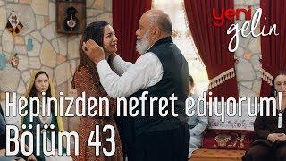 Yeni Gelin 43. Bölüm - Hepinizden Nefret Ediyorum