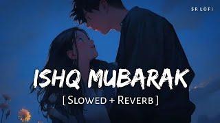 Ishq Mubarak Slowed + Reverb  Arijit Singh  Tum Bin 2  SR Lofi